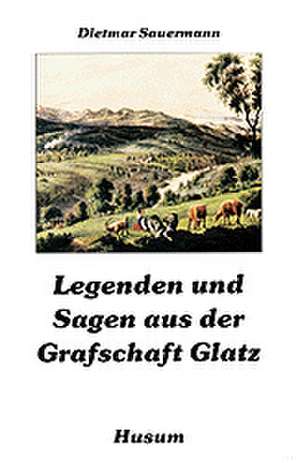 Legenden und Sagen aus der Grafschaft Glatz de Dietmar Sauermann