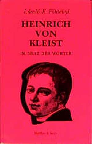 Heinrich von Kleist. Im Netz der Wörter de Laszlo F. Földenyi