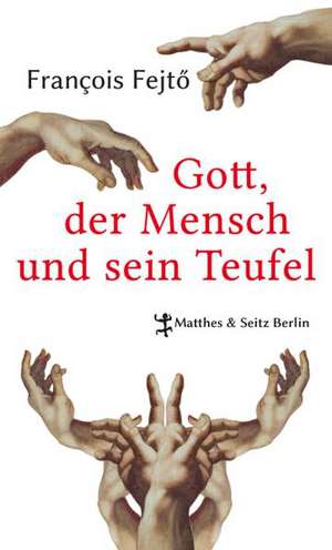 Gott, der Mensch und sein Teufel de François Fejtö