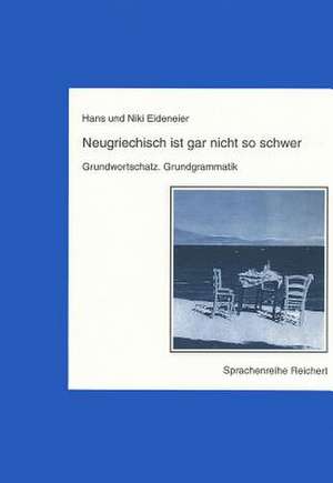 Neugriechisch Ist Gar Nicht So Schwer. Grundwortschatz. Grundgrammatik de Hans Eideneier