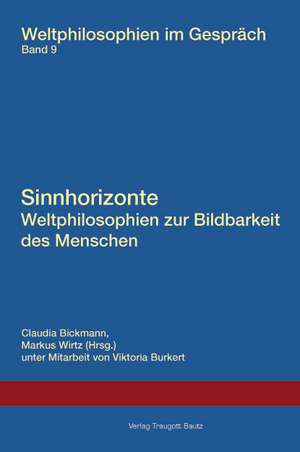 Sinnhorizonte. Weltphilosophien zur Bildbarkeit des Menschen de Claudia Bickmann