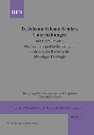 Johann Salomo Semler Unterhaltungen mit Herrn Lavater über die freie praktische Religion; auch über die Revision der bisherigen Theologie de Dirk Fleischer