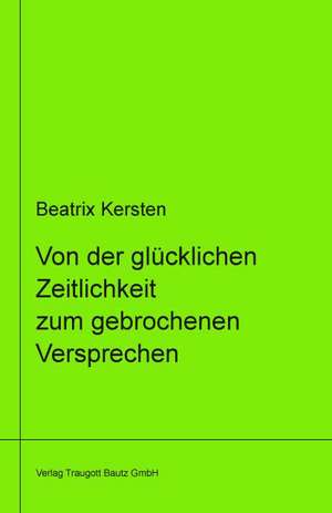 Von der glücklichen Zeitlichkeit zum gebrochenem Versprechen de Beatrix Kersten