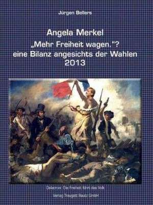 Angela Merkel "Mehr Freiheit wagen." ? de Jürgen Bellers