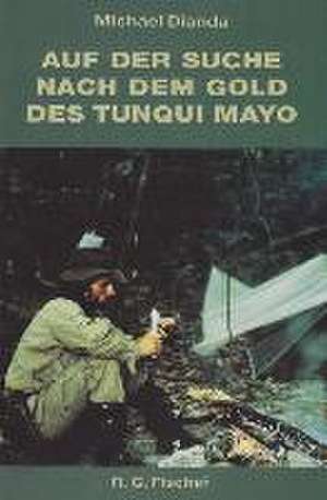 Auf der Suche nach dem Gold des Tunqui Mayo de Michael Dianda