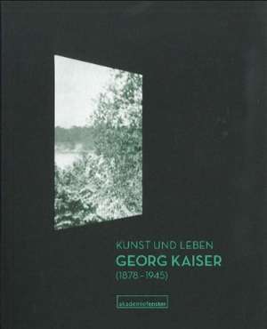 akademiefenster 08. Kunst und Leben. Georg Kaiser (1878-1945) de Sabine Wolf