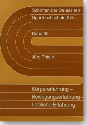 Körpererfahrung, Bewegungserfahrung, Leibliche Erfahrung de Jörg Thiele