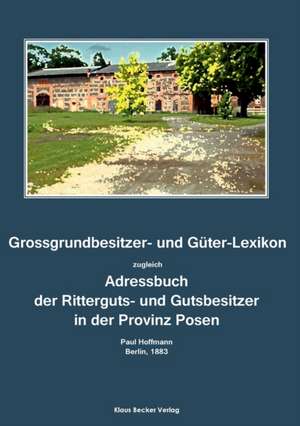 Grossgrundbesitzer- und Güter-Lexikon der Provinz Posen 1883 de Paul Hoffmann