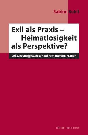 Exil als Praxis - Heimatlosigkeit als Perspektive? de Sabine Rohlf