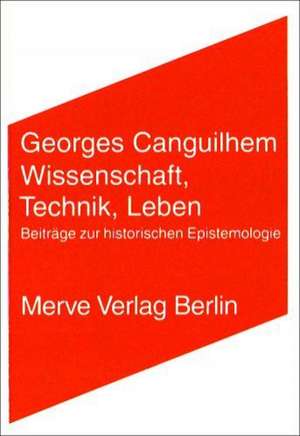 Wissenschaft, Technik, Leben de Georges Canguilhem