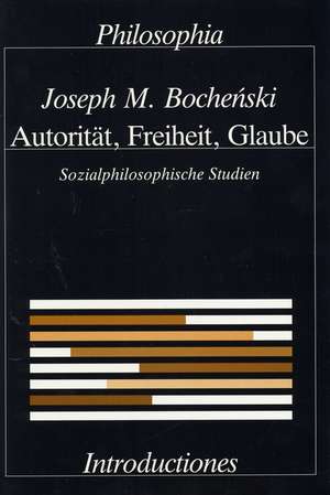 Autorität, Freiheit, Glaube. Sozialphilosophische Studien / Autorität, Freiheit, Glaube de Joseph M. Bochenski