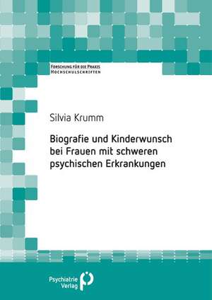 Biografie und Kinderwunsch bei Frauen mit schweren psychischen Erkrankungen de Silvia Krumm