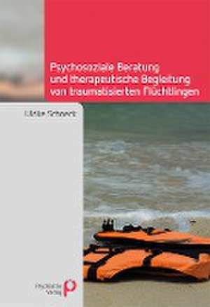 Psychosoziale Beratung und therapeutische Begleitung von traumatisierten Flüchtlingen de Ulrike Schneck