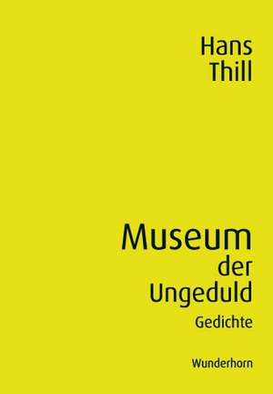 Museum der Ungeduld de Hans Thill