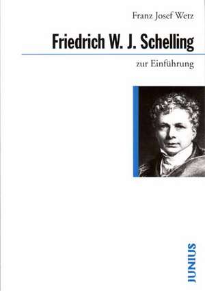 Friedrich W. J. Schelling zur Einführung de Franz Josef Wetz