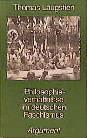 Philosophieverhältnisse im deutschen Faschismus de Thomas Laugstien