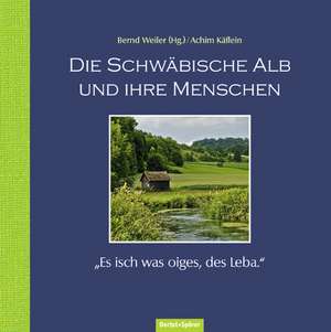 Die Schwäbische Alb und ihre Menschen de Bernd Weiler