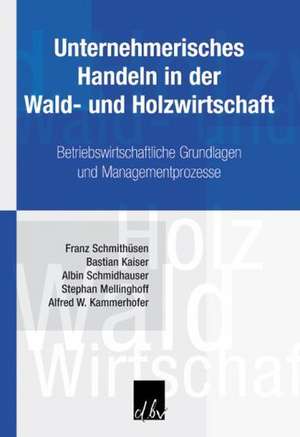 Unternehmerisches Handeln in der Wald- und Holzwirtschaft de Franz Schmithüsen