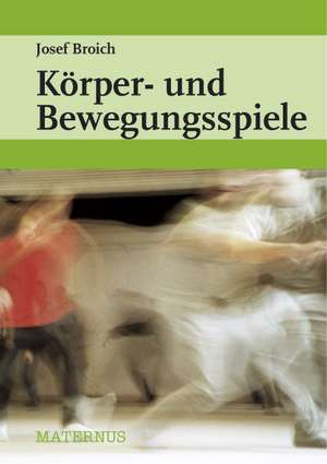 Körper- und Bewegungsspiele de Josef Broich