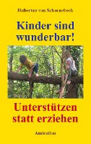 Kinder sind wunderbar! Unterstützen statt erziehen de Hubertus Von Schoenebeck