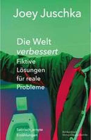 Die Welt verbessert. Fiktive Lösungen für reale Probleme de Joey Juschka