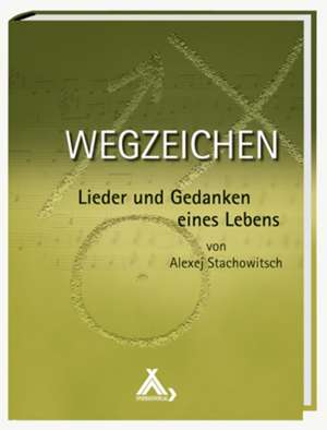 Wegzeichen - Lieder und Gedanken eines Lebens de Alexej Stachowitsch