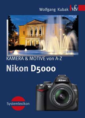 Nikon D5000, KAMERA & MOTIVE von A-Z de Wolfgang Kubak