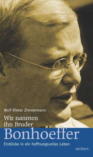 Wir nannten ihn Bruder Bonhoeffer de Wolf-Dieter Zimmermann