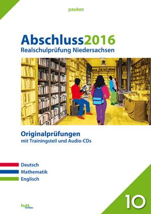 Abschluss 2016 - Realschulprüfung Niedersachsen. Deutsch, Englisch, Mathematik