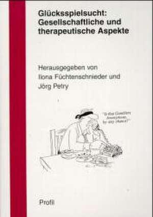 Glücksspielsucht: Gesellschaftliche und therapeutische Aspekte de Ilona Füchtenschnieder