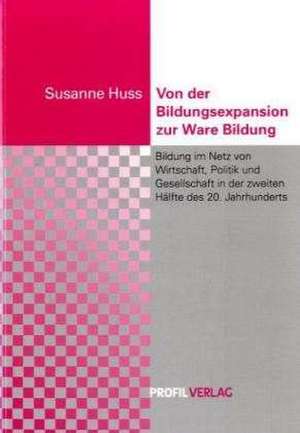 Von der Bildungsexpansion zur Ware Bildung de Susanne Huss