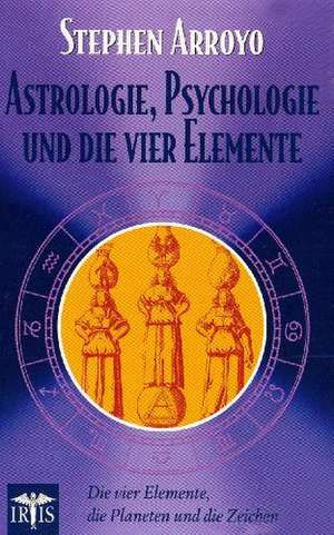 Astrologie, Psychologie und die vier Elemente de Stephen Arroyo