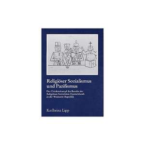 Religiöser Sozialismus und Pazifismus: Der Friedenskampf des Bundes der Religiösen Sozialisten Deutschlands in der Weimarer Republik de Karlheinz Lipp