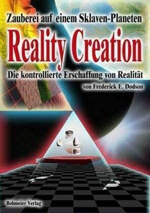 Reality Creation - Die kontrollierte Erschaffung von Realität de Frederick E. Dodson