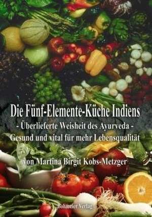 Die Fünf-Elemente-Küche Indiens de Martina Birgit Kobs-Metzger