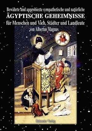 Bewährte und approbierte sympathetische und natürliche ägyptische Geheimnisse für Menschen und Vieh, Städter und Landleute de Albertus Magnus