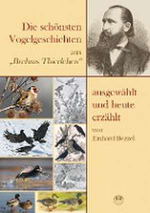 Die schönsten Vogelgeschichten aus "Brehms Thierleben" - ausgewählt und heute erzählt de Einhard Bezzel