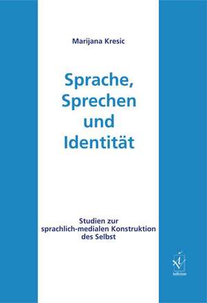 Sprache, Sprechen und Identität de Marijana Kresic