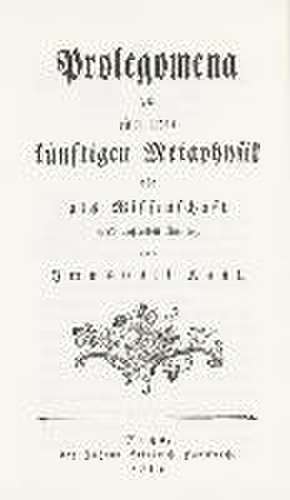 Prolegomena zu einer jeden künftigen Metaphysik die als Wissenschaft wird auftreten können de Immanuel Kant