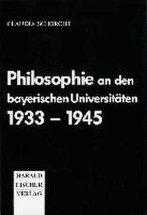 Philosophie an den bayerischen Universitäten 1933-1945 de Claudia Schorcht