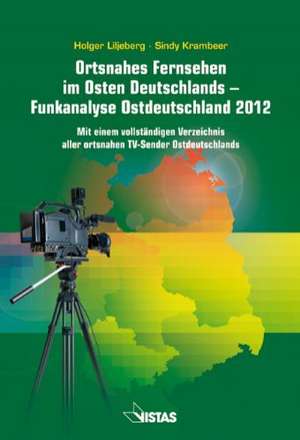 Ortsnahes Fernsehen im Osten Deutschlands - Funkanalyse Ostdeutschland 2012 de Holger Liljeberg