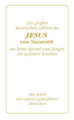 Die großen kosmischen Lehren des Jesus von Nazareth an Seine Apostel und Jünger, die es fassen konnten de Gabriele