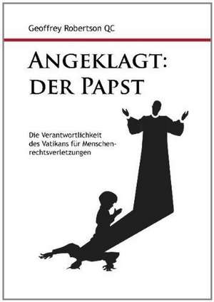 Angeklagt: Der Papst de Geoffrey Robertson