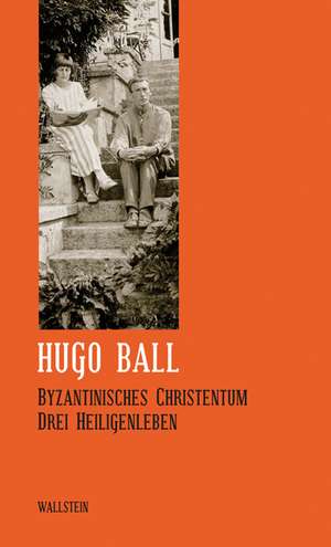 Sämtliche Werke und Briefe 07. Byzantinisches Christentum de Hugo Ball