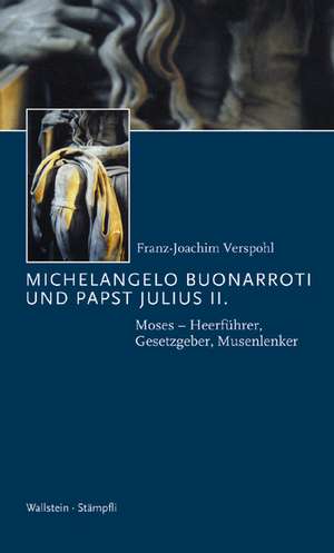 Michelangelo Buonarroti und Papst Julius II de Franz-Joachim Verspohl