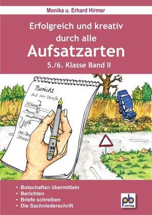 Erfolgreich und kreativ durch alle Aufsatzarten 5./6. Klasse. Band 2 de Monika Hirmer