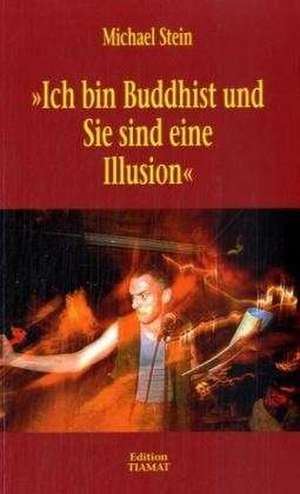 Ich bin Buddhist und Sie sind eine Illusion de Michael Stein