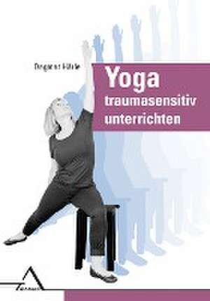 Yoga traumasensitiv unterrichten de Dagmar Härle