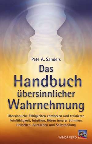 Das Handbuch übersinnlicher Wahrnehmung de Pete A. Sanders