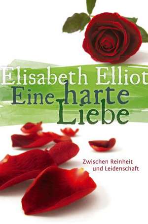 Eine harte Liebe de Elisabeth Elliot